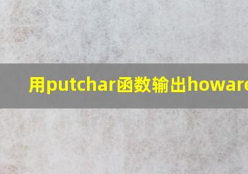 用putchar函数输出howareyuo