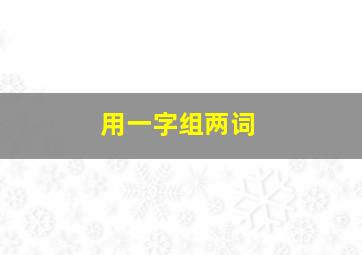 用一字组两词