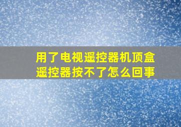 用了电视遥控器机顶盒遥控器按不了怎么回事