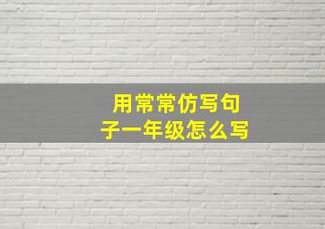 用常常仿写句子一年级怎么写