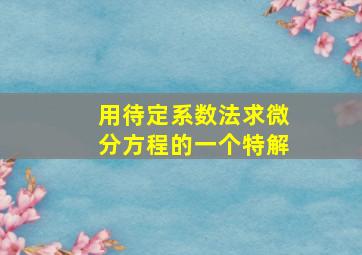 用待定系数法求微分方程的一个特解