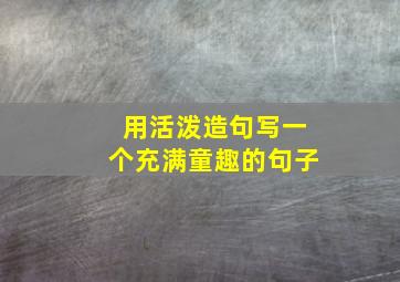 用活泼造句写一个充满童趣的句子