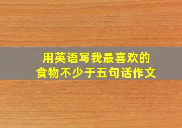 用英语写我最喜欢的食物不少于五句话作文