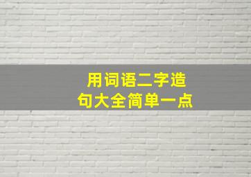 用词语二字造句大全简单一点