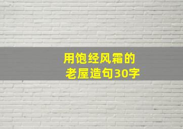 用饱经风霜的老屋造句30字