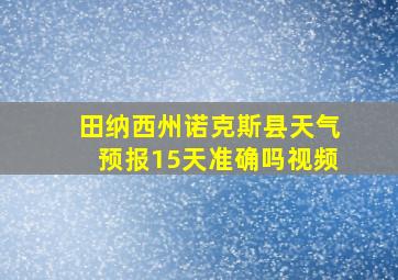 田纳西州诺克斯县天气预报15天准确吗视频