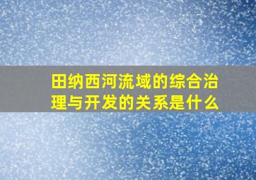 田纳西河流域的综合治理与开发的关系是什么