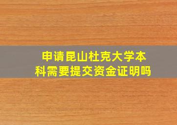 申请昆山杜克大学本科需要提交资金证明吗