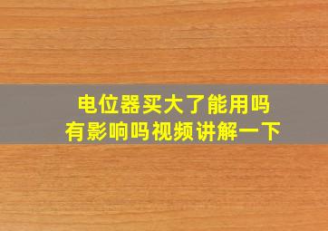 电位器买大了能用吗有影响吗视频讲解一下