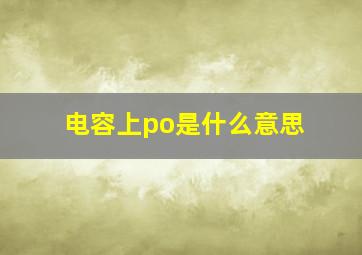 电容上po是什么意思