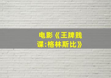 电影《王牌贱谍:格林斯比》