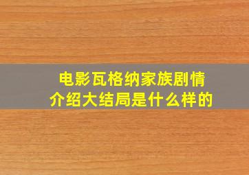 电影瓦格纳家族剧情介绍大结局是什么样的