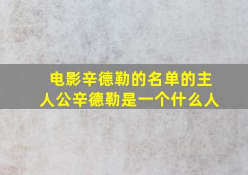 电影辛德勒的名单的主人公辛德勒是一个什么人