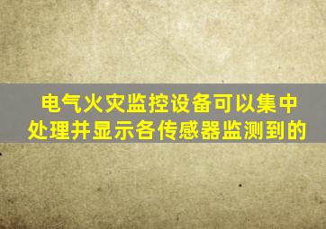 电气火灾监控设备可以集中处理并显示各传感器监测到的