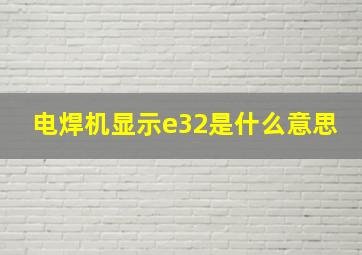 电焊机显示e32是什么意思