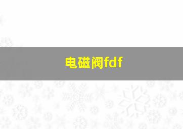 电磁阀fdf