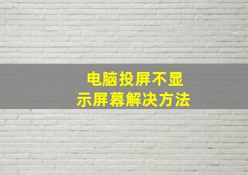 电脑投屏不显示屏幕解决方法