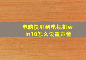 电脑投屏到电视机win10怎么设置声音