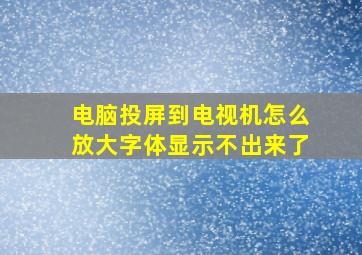 电脑投屏到电视机怎么放大字体显示不出来了