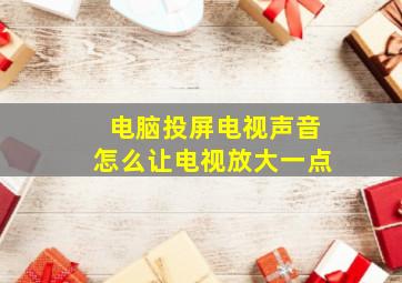 电脑投屏电视声音怎么让电视放大一点