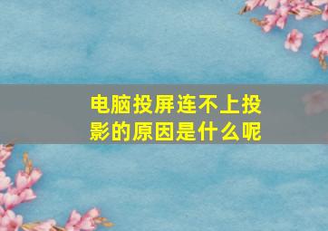 电脑投屏连不上投影的原因是什么呢