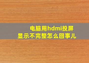 电脑用hdmi投屏显示不完整怎么回事儿