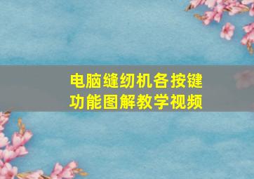 电脑缝纫机各按键功能图解教学视频