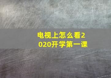 电视上怎么看2020开学第一课