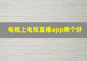 电视上电视直播app哪个好