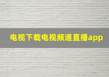 电视下载电视频道直播app