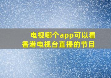 电视哪个app可以看香港电视台直播的节目