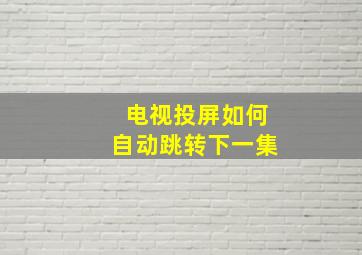 电视投屏如何自动跳转下一集