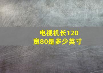 电视机长120宽80是多少英寸