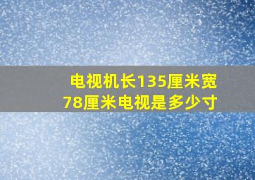 电视机长135厘米宽78厘米电视是多少寸