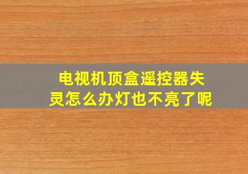 电视机顶盒遥控器失灵怎么办灯也不亮了呢