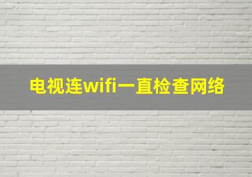 电视连wifi一直检查网络