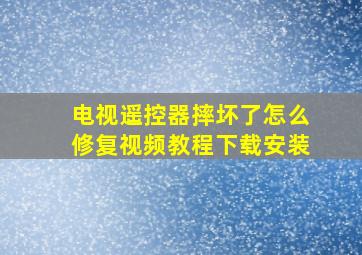 电视遥控器摔坏了怎么修复视频教程下载安装