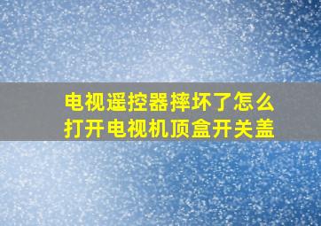 电视遥控器摔坏了怎么打开电视机顶盒开关盖