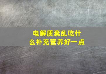 电解质紊乱吃什么补充营养好一点