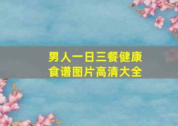 男人一日三餐健康食谱图片高清大全