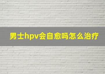 男士hpv会自愈吗怎么治疗