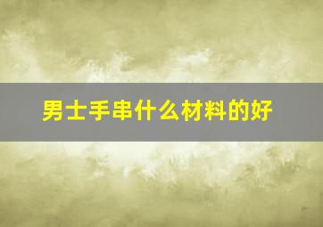 男士手串什么材料的好