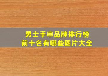 男士手串品牌排行榜前十名有哪些图片大全