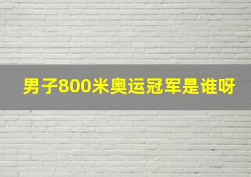 男子800米奥运冠军是谁呀