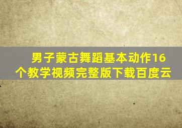 男子蒙古舞蹈基本动作16个教学视频完整版下载百度云