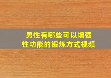 男性有哪些可以增强性功能的锻炼方式视频