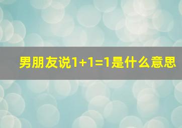 男朋友说1+1=1是什么意思