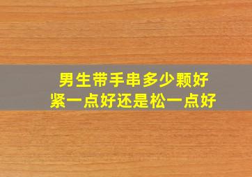 男生带手串多少颗好紧一点好还是松一点好