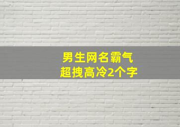 男生网名霸气超拽高冷2个字