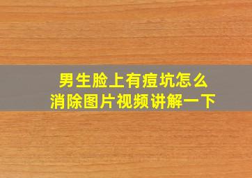 男生脸上有痘坑怎么消除图片视频讲解一下